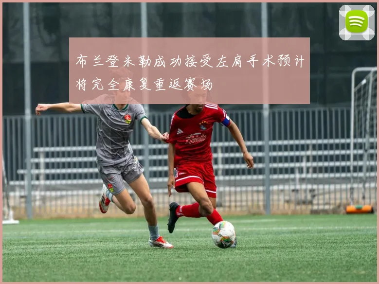 布兰登米勒成功接受左肩手术预计将完全康复重返赛场